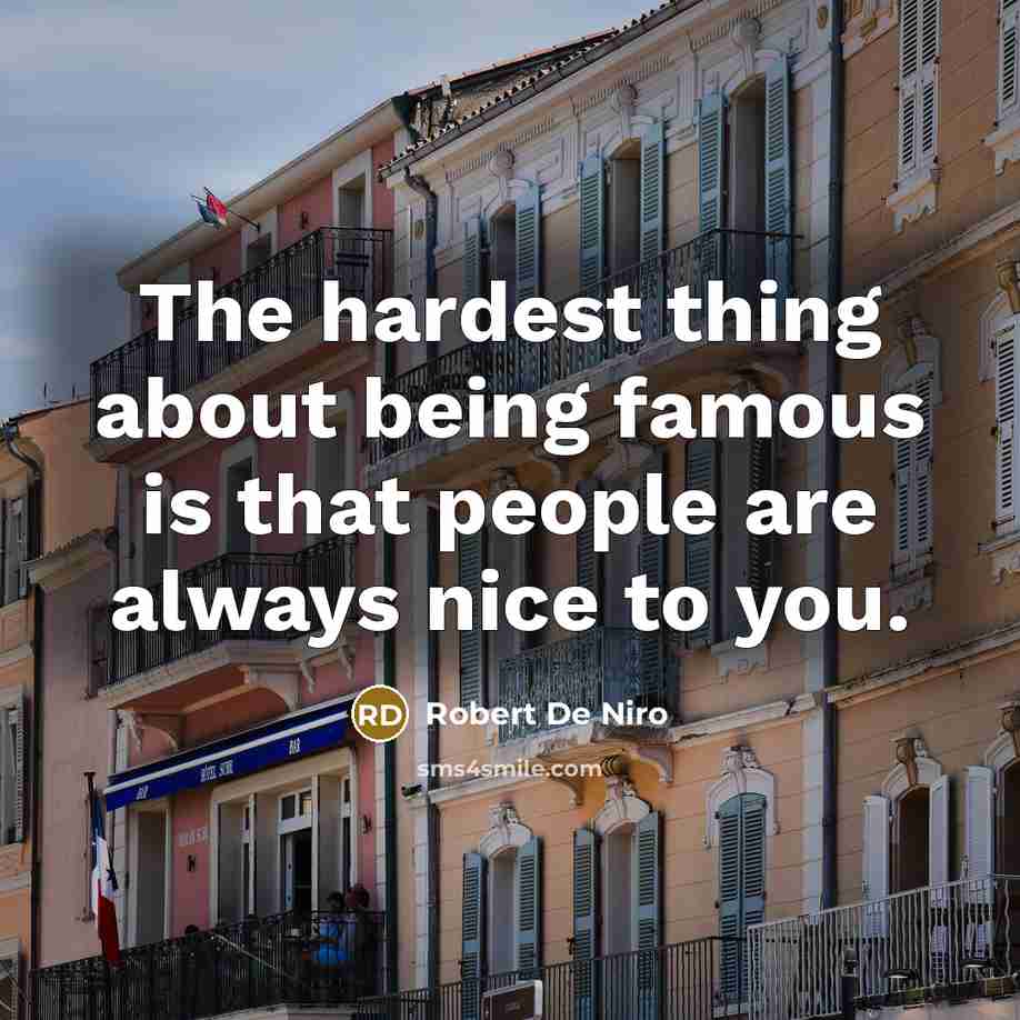 “The hardest thing about being famous is that people are…” quote by Robert De Niro
