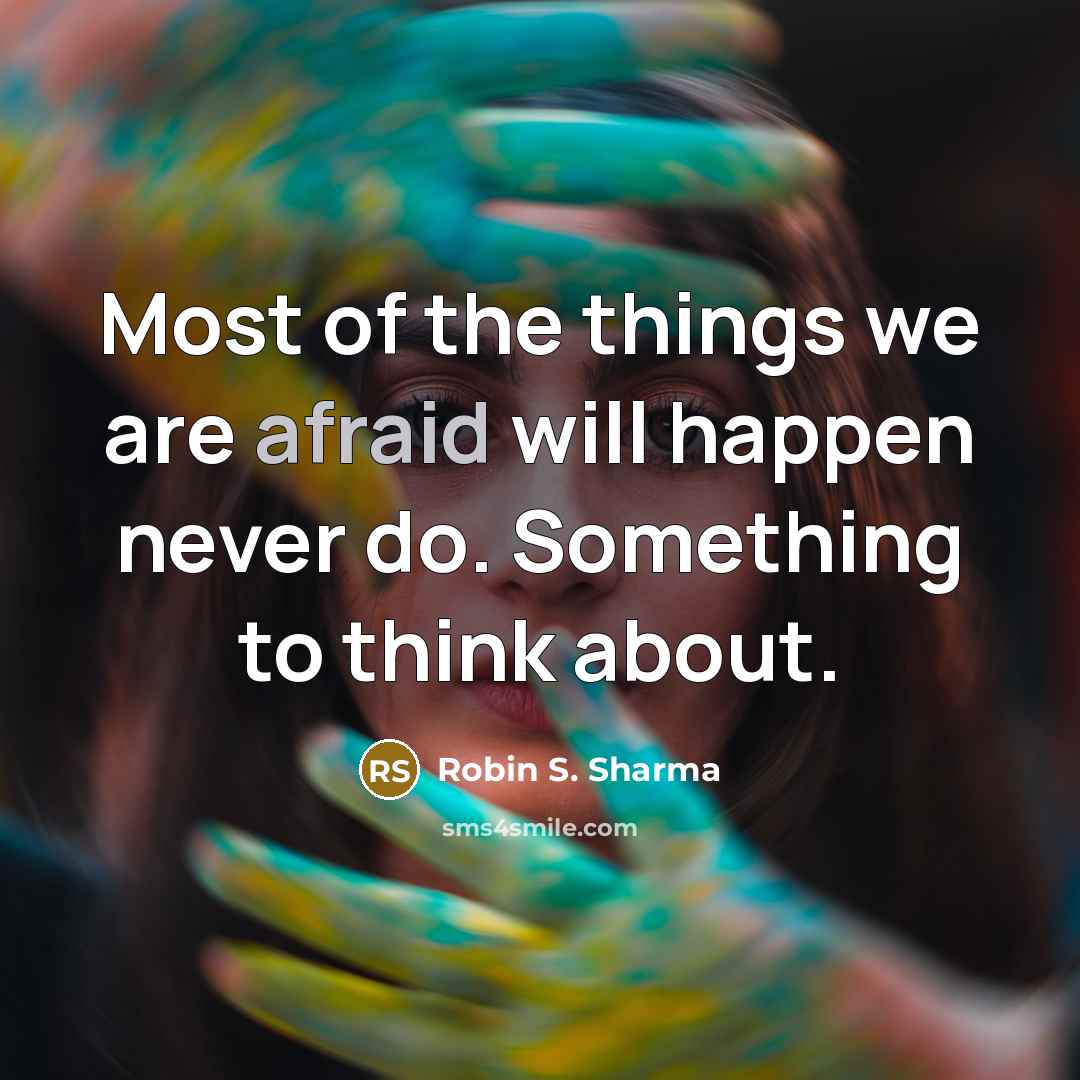 “Most of the things we are afraid will happen never…” quote by Robin S. Sharma