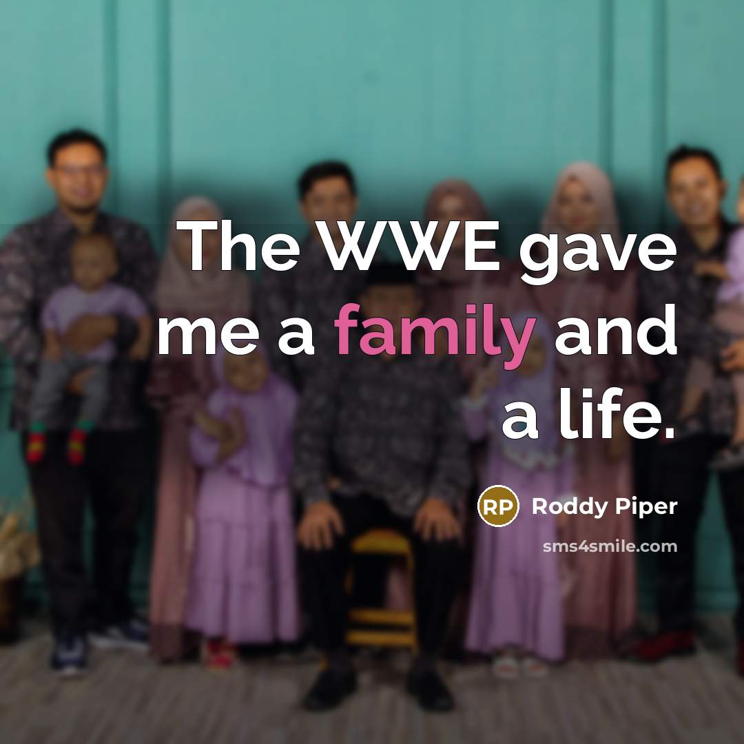 “The WWE gave me a family and a life.…” quote by Roddy Piper