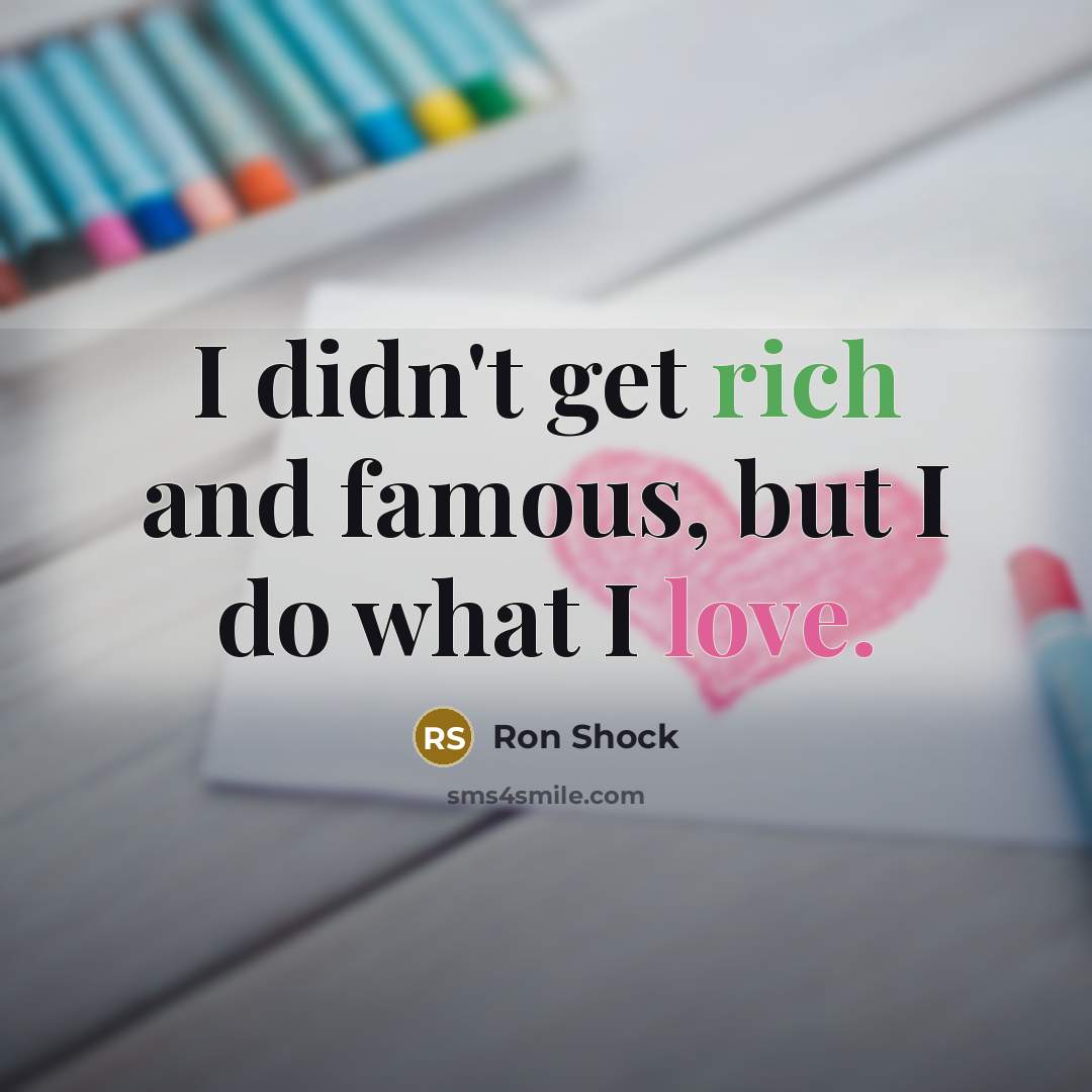 “I didn't get rich and famous, but I do what…” quote by Ron Shock
