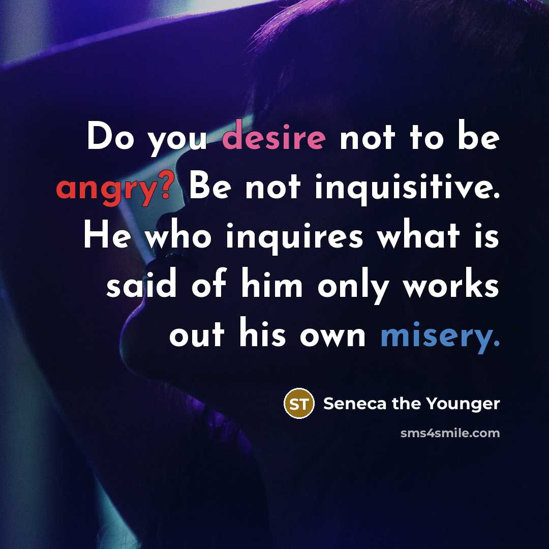 “Do you desire not to be angry? Be not inquisitive.…” quote by Seneca the Younger