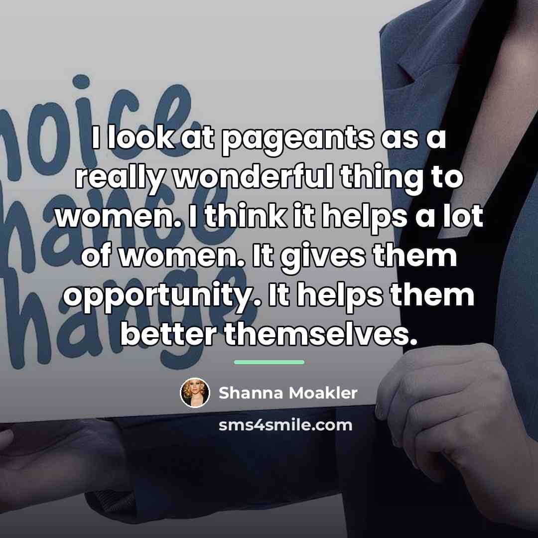 “I look at pageants as a really wonderful thing to…” quote by Shanna Moakler