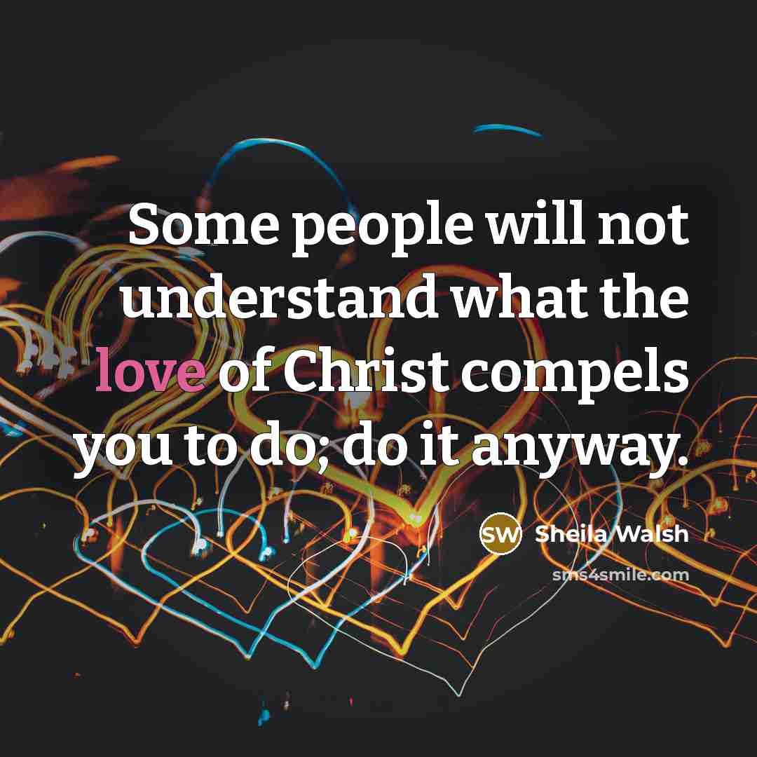 “Some people will not understand what the love of Christ…” quote by Sheila Walsh