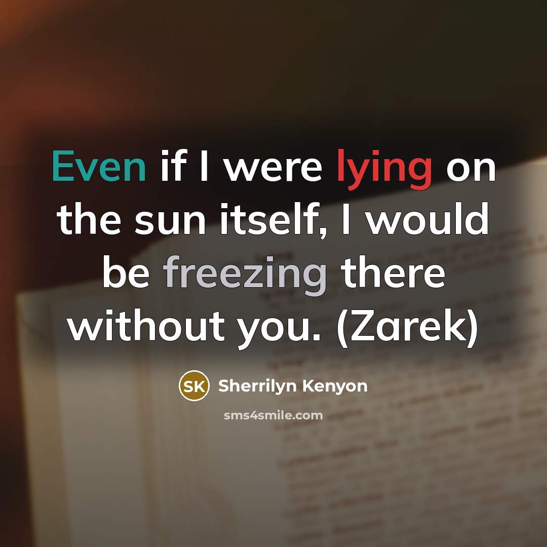 “Even if I were lying on the sun itself, I would be freezing there without you. (Zarek)” quote by Sherrilyn Kenyon