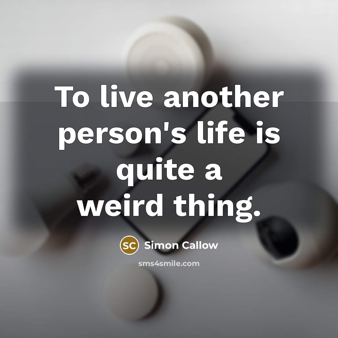 “To live another person's life is quite a weird thing.…” quote by Simon Callow