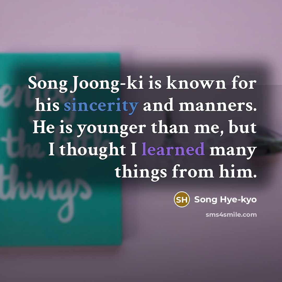 “Song Joong-ki is known for his sincerity and manners. He…” quote by Song Hye-kyo