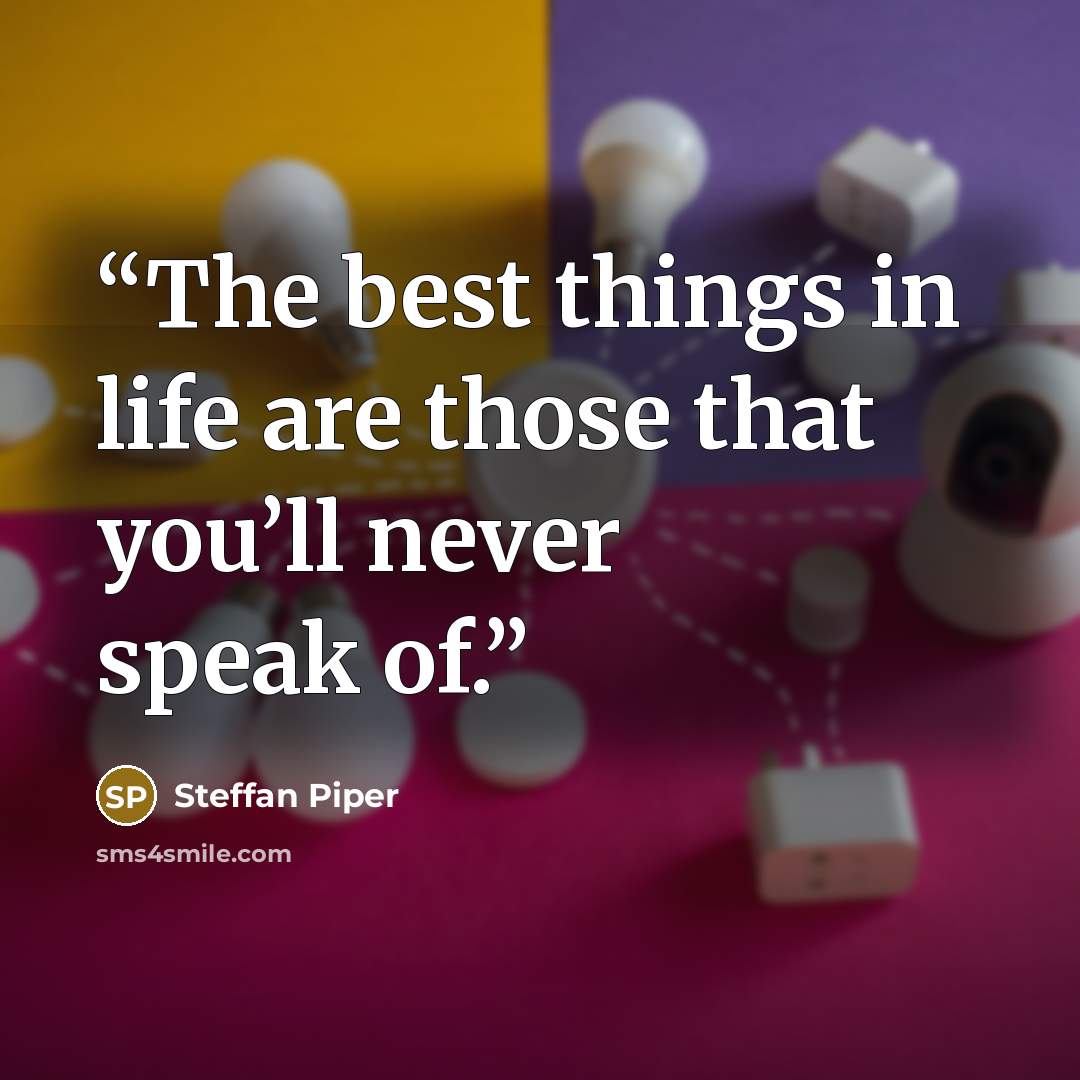 “The best things in life are those that you’ll never speak of.” quote by Steffan Piper