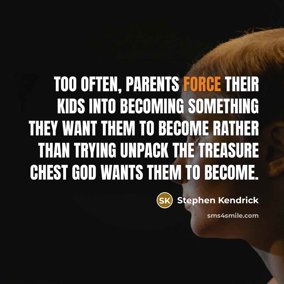 “Too often, parents force their kids into becoming something they…” quote by Stephen Kendrick