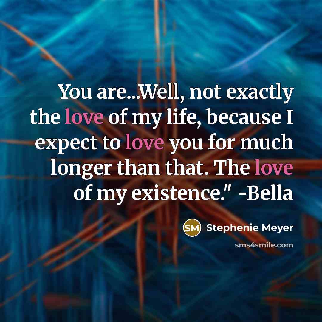 “You are...Well, not exactly the love of my life, because…” quote by Stephenie Meyer
