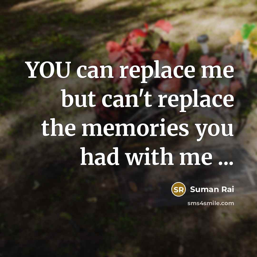 “YOU can replace me but can't replace the memories you…” quote by Suman Rai