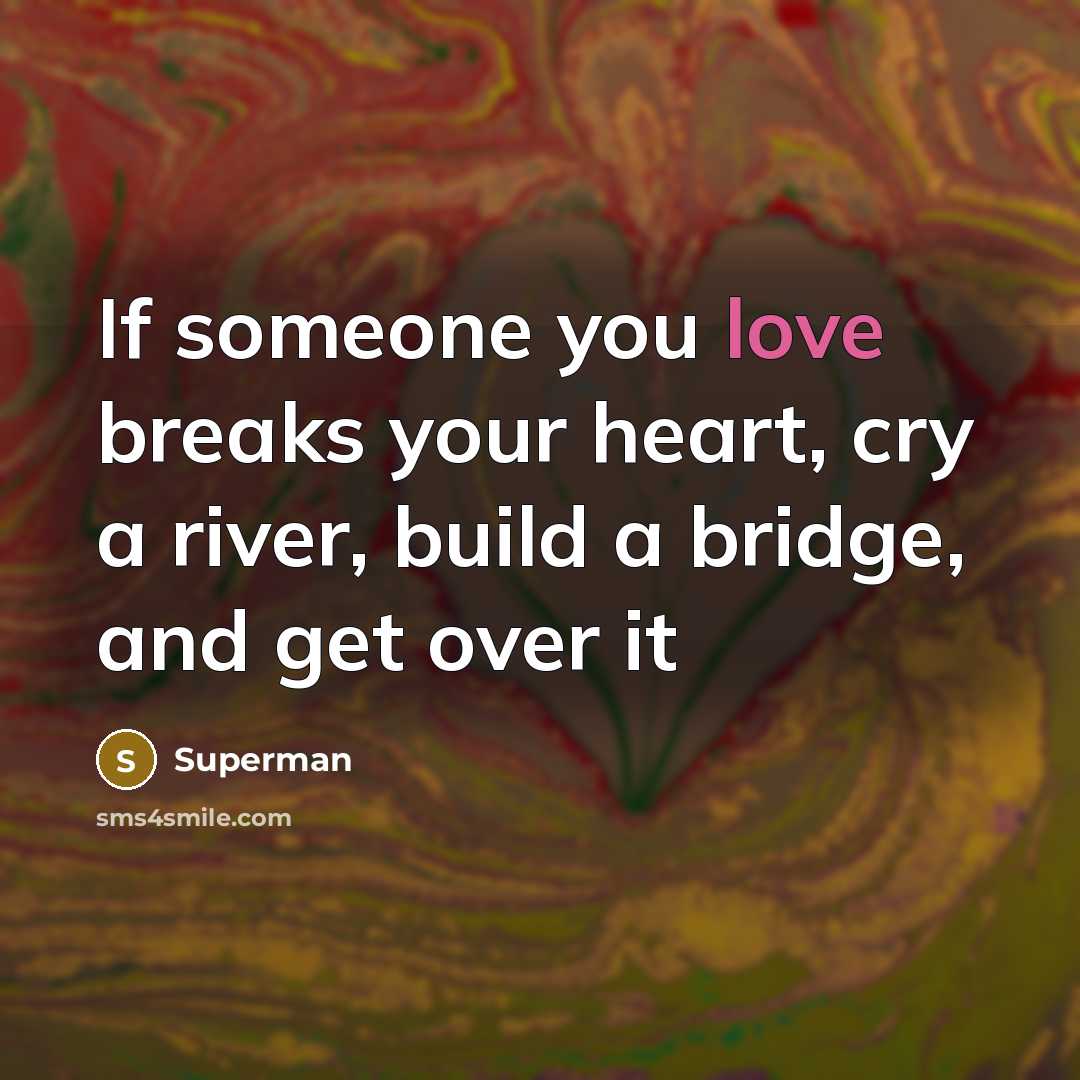 “If someone you love breaks your heart, cry a river,…” quote by Superman