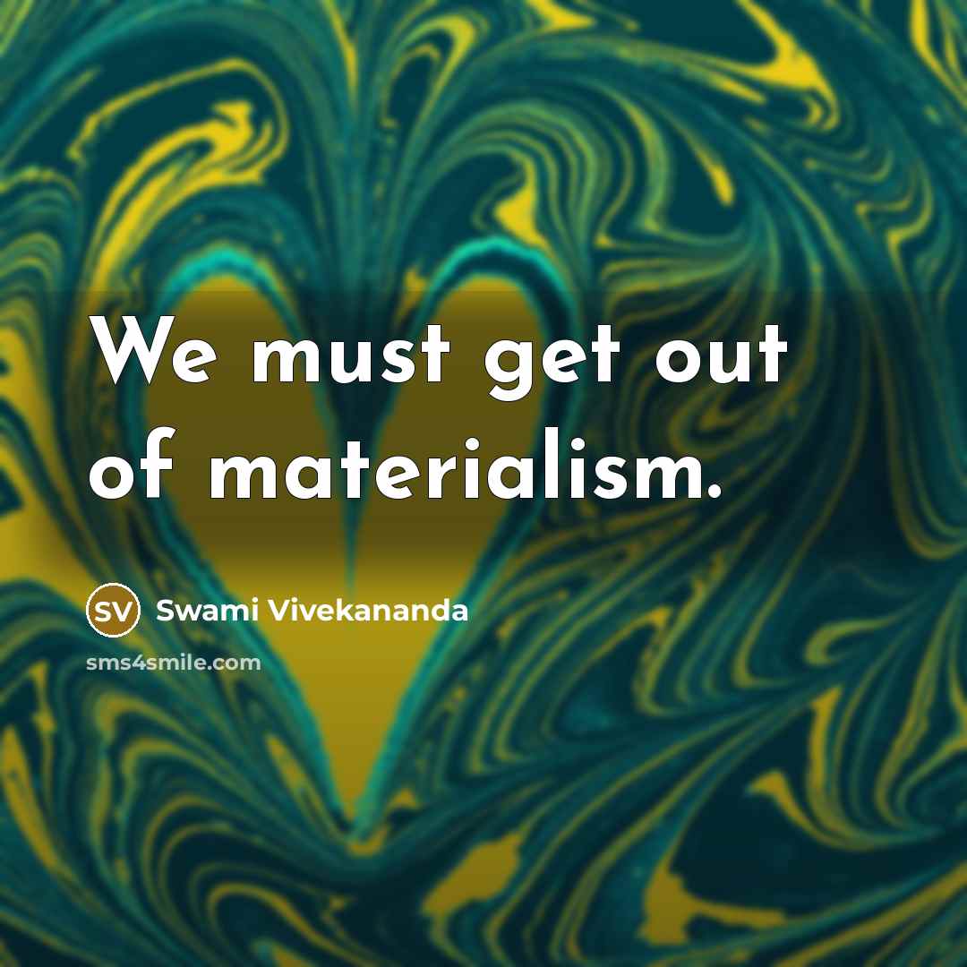 “We must get out of materialism.…” quote by Swami Vivekananda