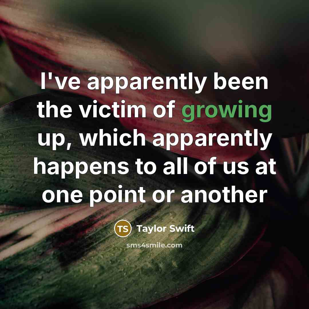 “I've apparently been the victim of growing up, which apparently…” quote by Taylor Swift