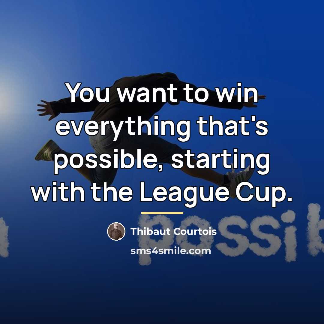 “You want to win everything that's possible, starting with the…” quote by Thibaut Courtois