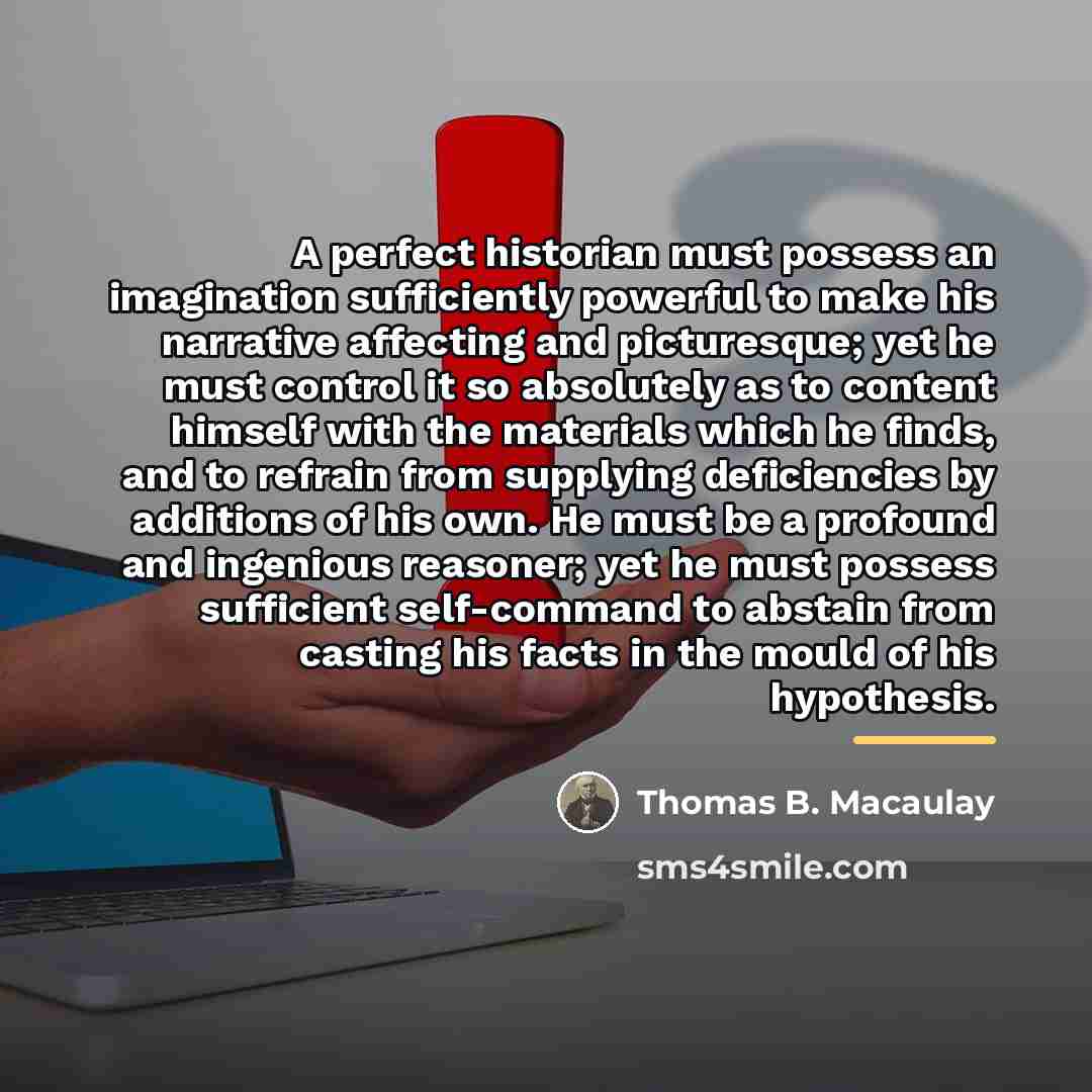 “A perfect historian must possess an imagination sufficiently powerful to…” quote by Thomas B. Macaulay
