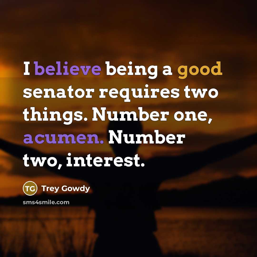“I believe being a good senator requires two things. Number…” quote by Trey Gowdy