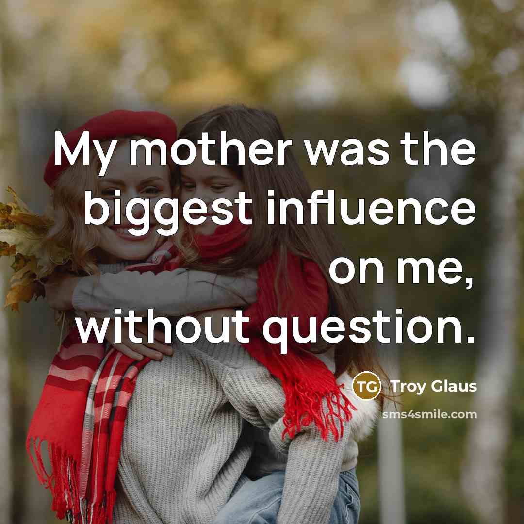 “My mother was the biggest influence on me, without question.…” quote by Troy Glaus