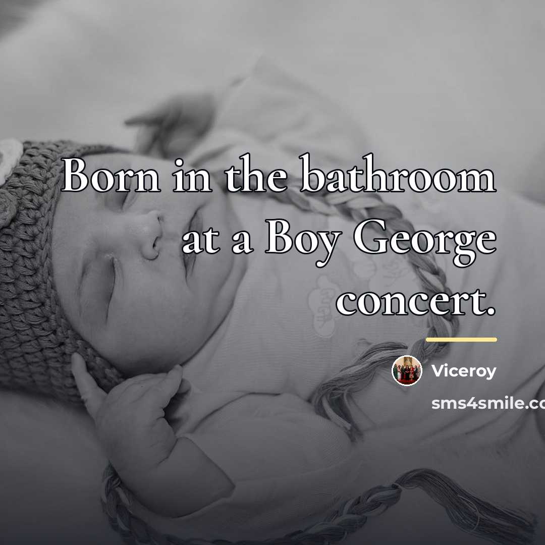 “Born in the bathroom at a Boy George concert.…” quote by Viceroy