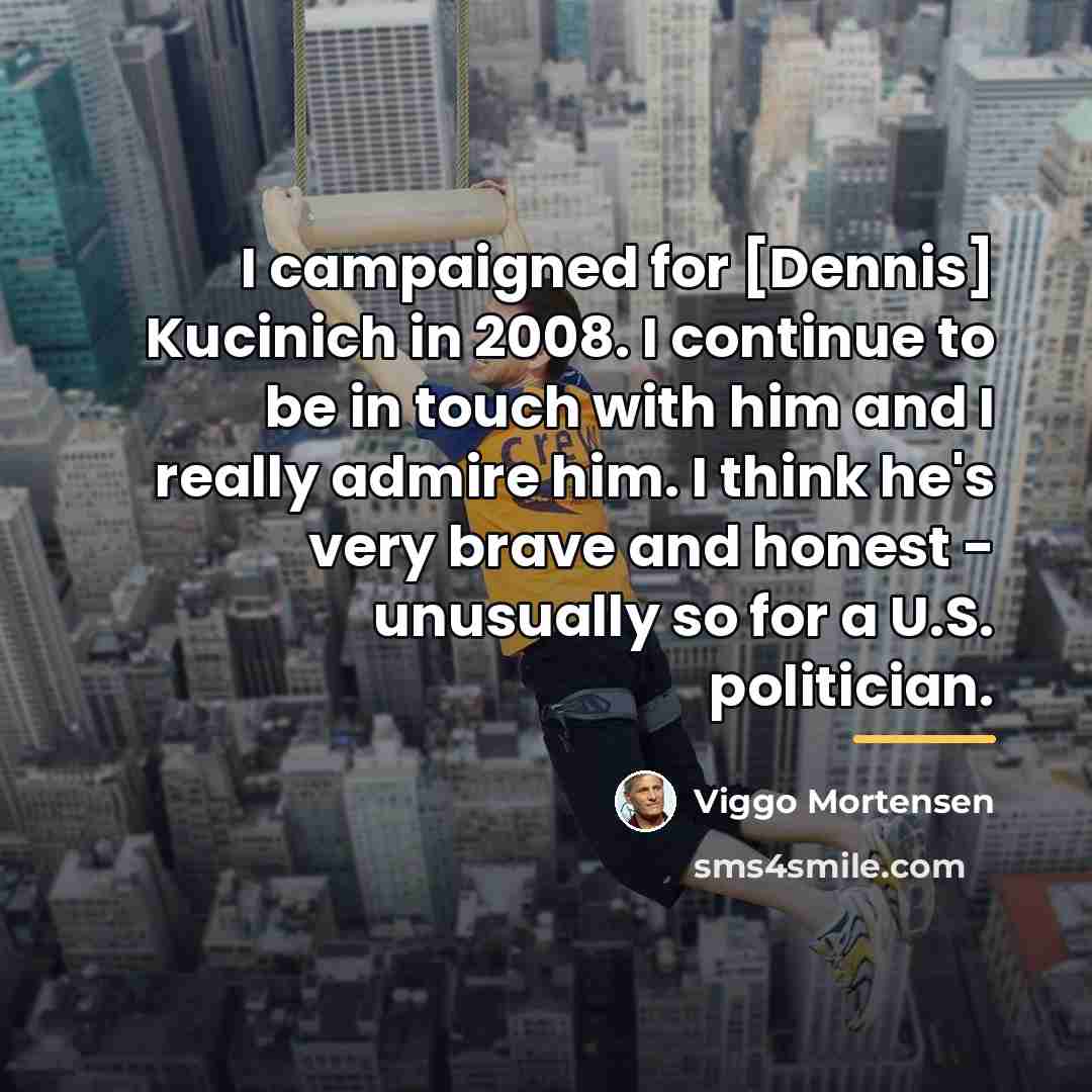 “I campaigned for [Dennis] Kucinich in 2008. I continue to…” quote by Viggo Mortensen