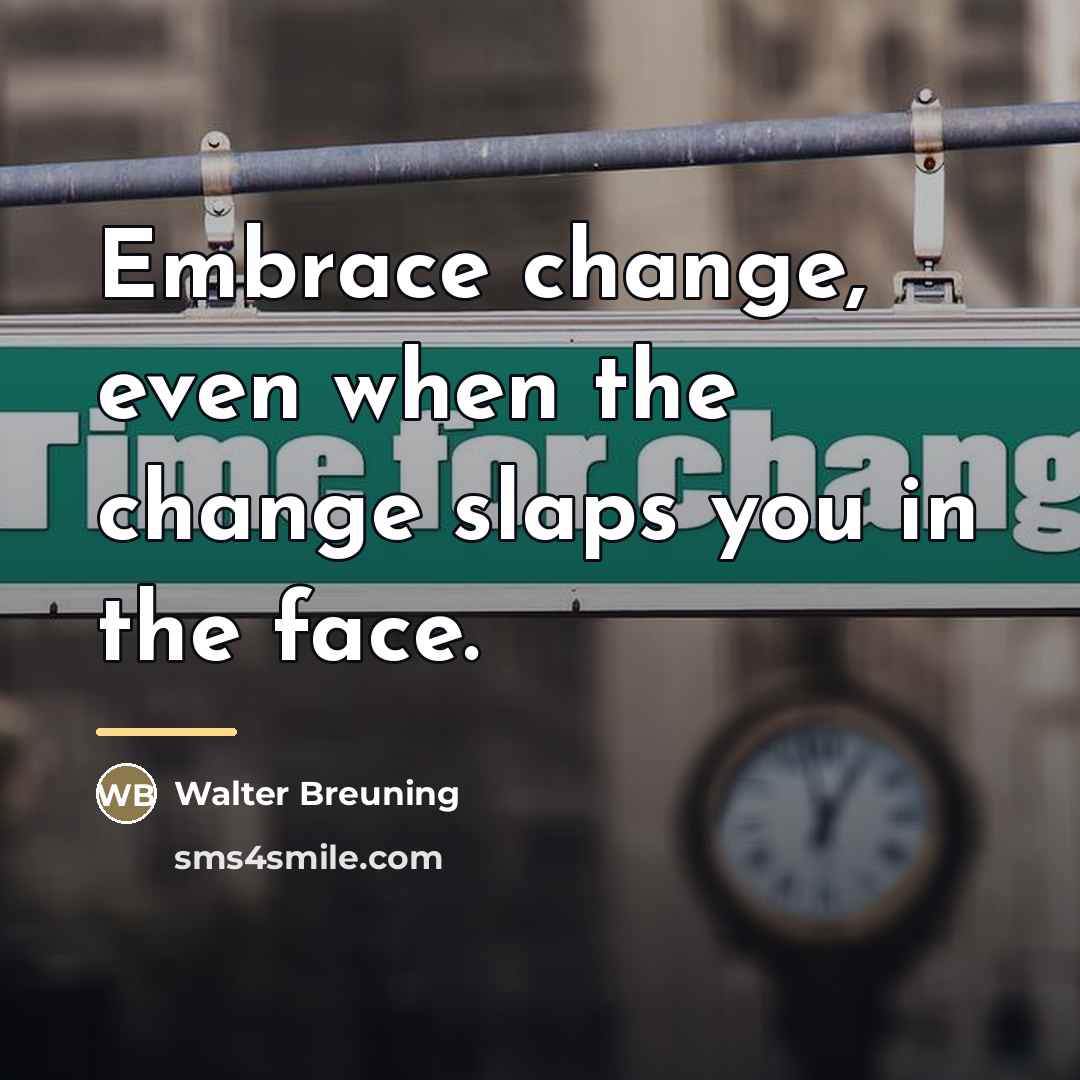 “Embrace change, even when the change slaps you in the…” quote by Walter Breuning