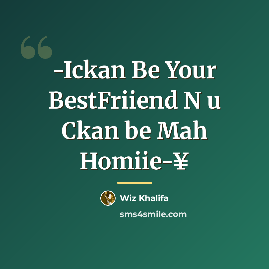 “-Ickan Be Your BestFriiend N u Ckan be Mah Homiie-¥…” quote by Wiz Khalifa