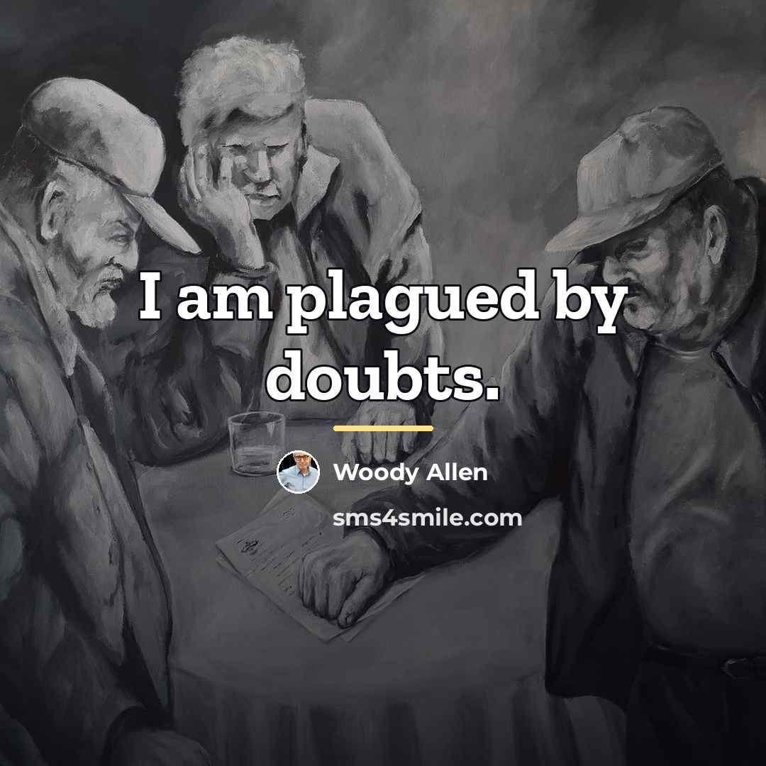 “I am plagued by doubts.…” quote by Woody Allen