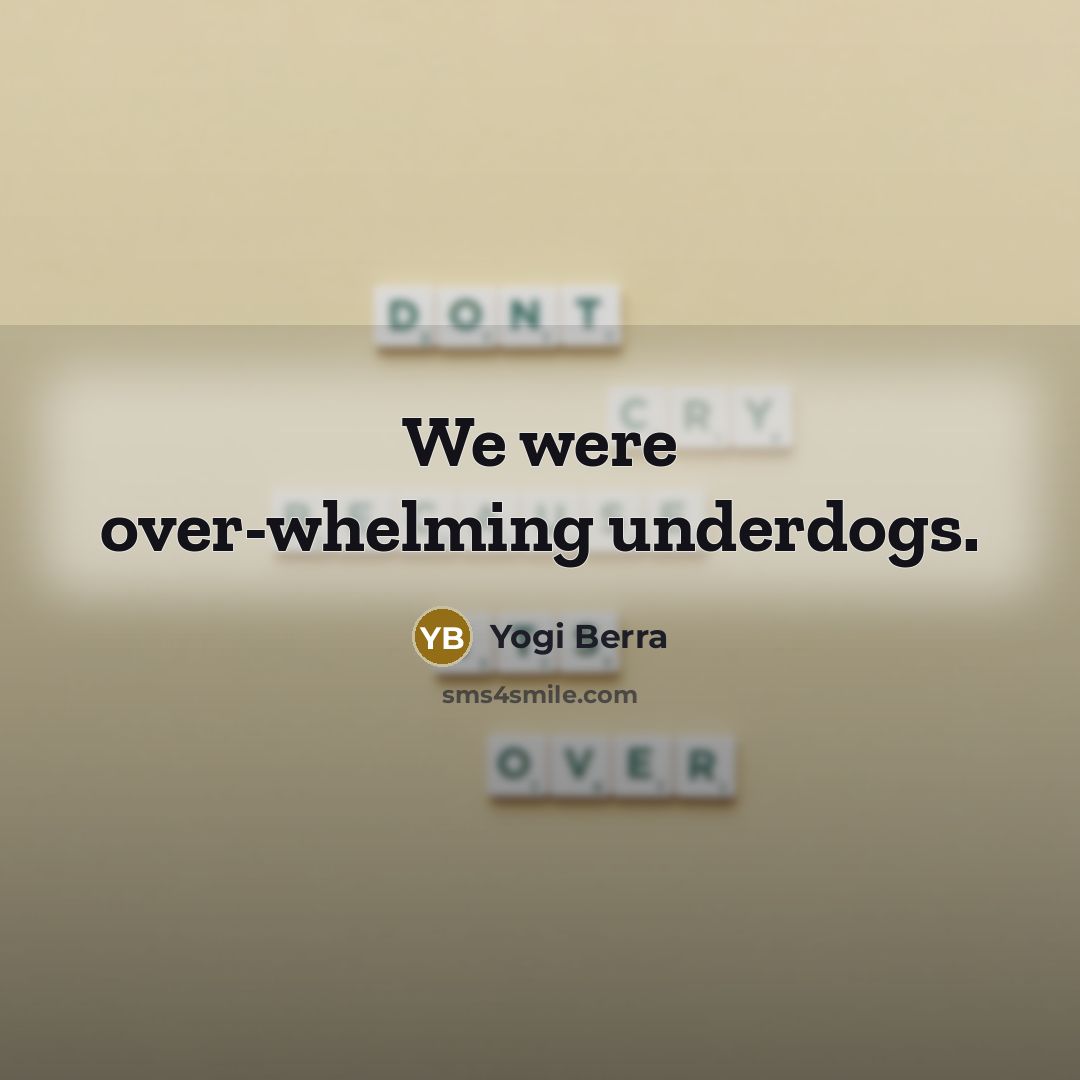“We were over-whelming underdogs.…” quote by Yogi Berra