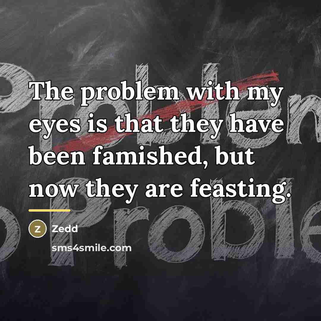 “The problem with my eyes is that they have been…” quote by Zedd