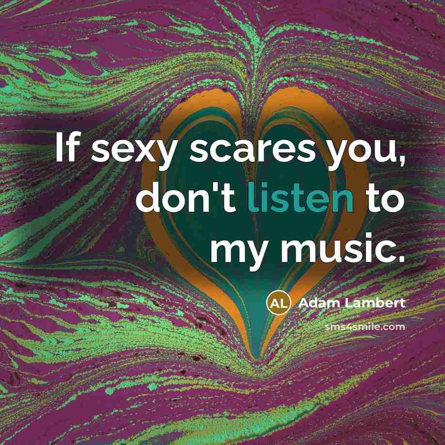 “If sexy scares you, don't listen to my music.…” quote by Adam Lambert