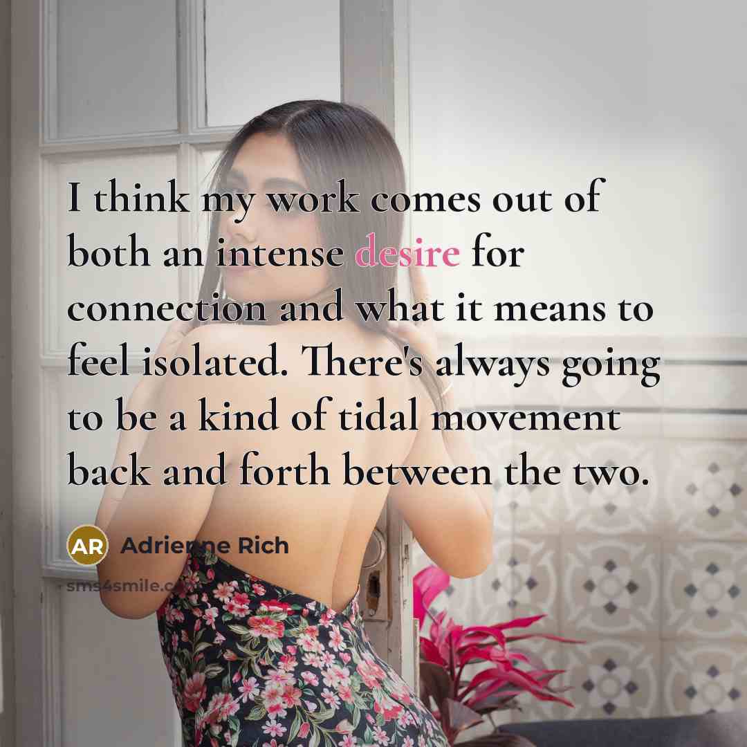 “I think my work comes out of both an intense…” quote by Adrienne Rich