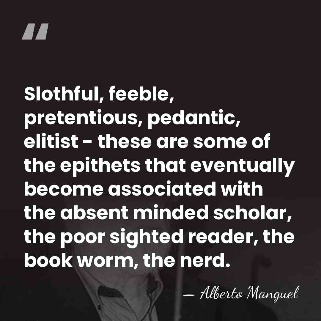 Slothful, feeble, pretentious, pedantic, elitist - these are some of the epithets&hellip; - Alberto Manguel