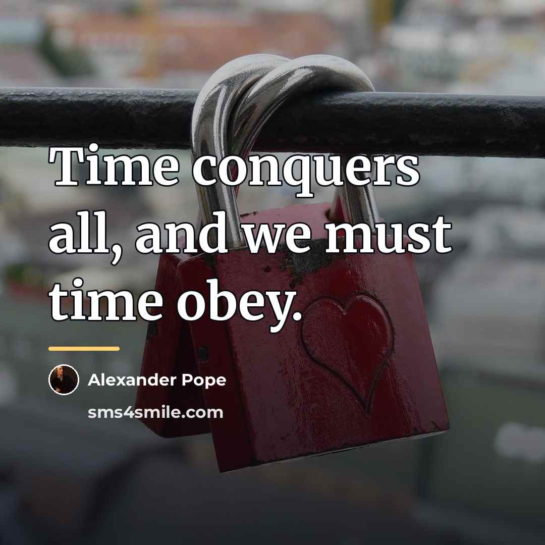 “Time conquers all, and we must time obey.…” quote by Alexander Pope