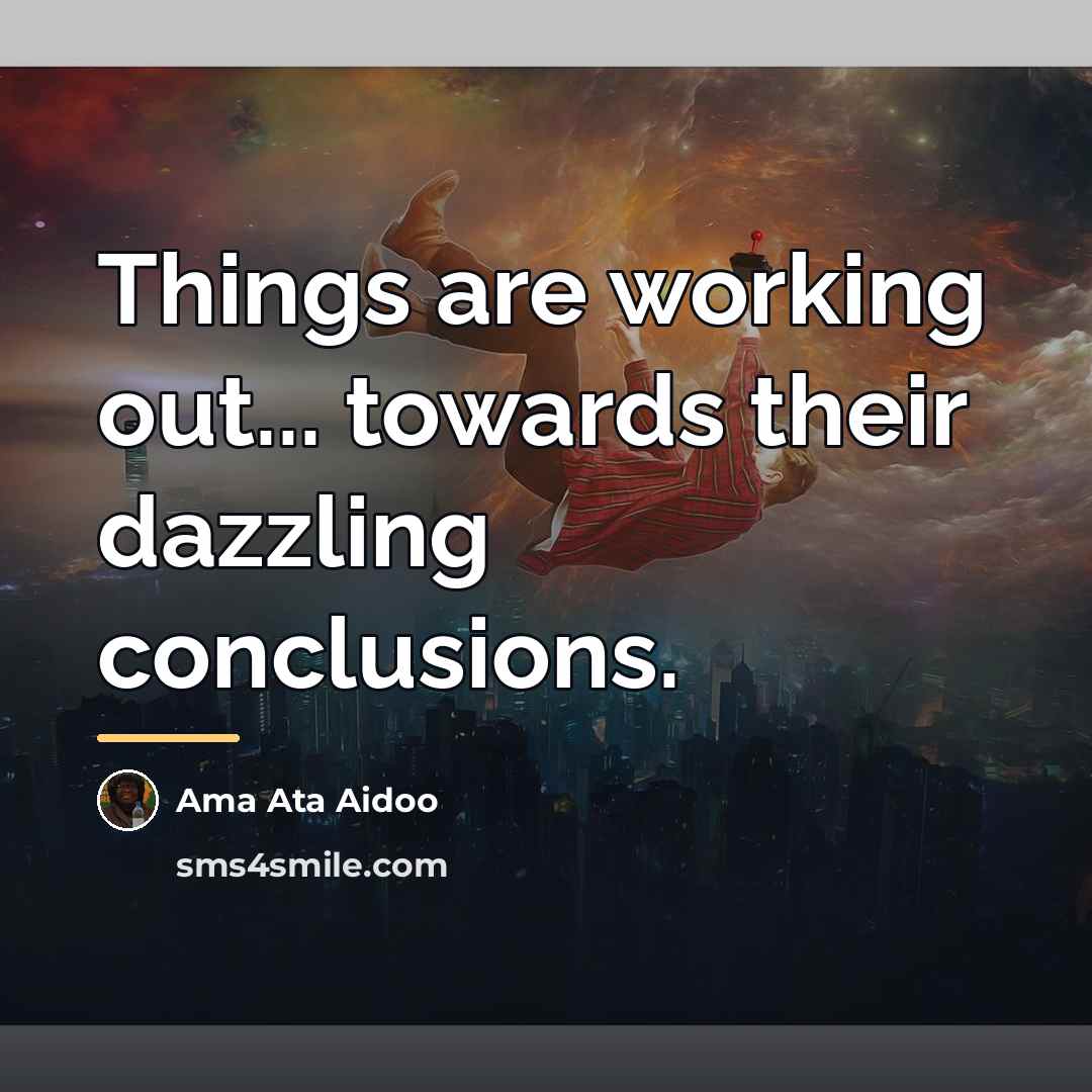 “Things are working out... towards their dazzling conclusions.…” quote by Ama Ata Aidoo