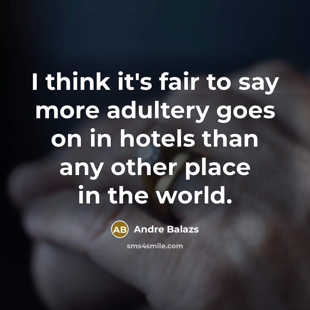 “I think it's fair to say more adultery goes on…” quote by Andre Balazs