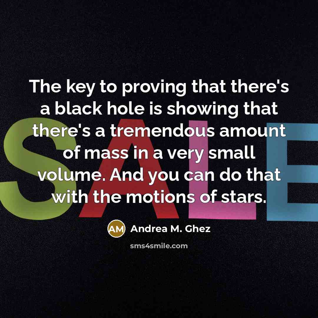 “The key to proving that there's a black hole is…” quote by Andrea M. Ghez