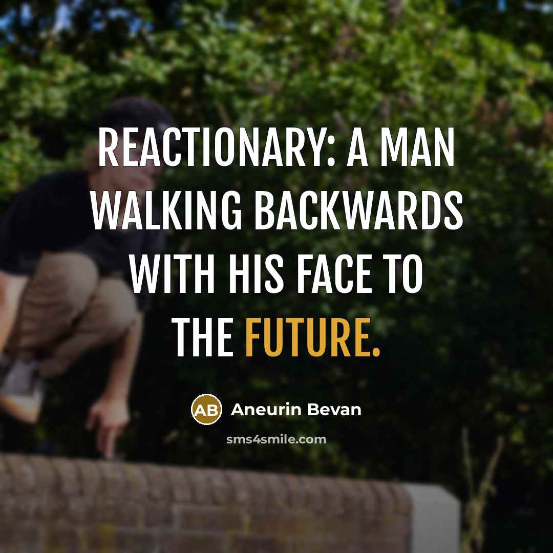 “Reactionary: a man walking backwards with his face to the…” quote by Aneurin Bevan