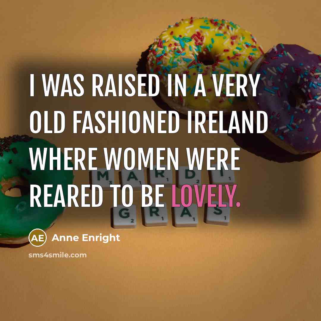 “I was raised in a very old fashioned Ireland where…” quote by Anne Enright