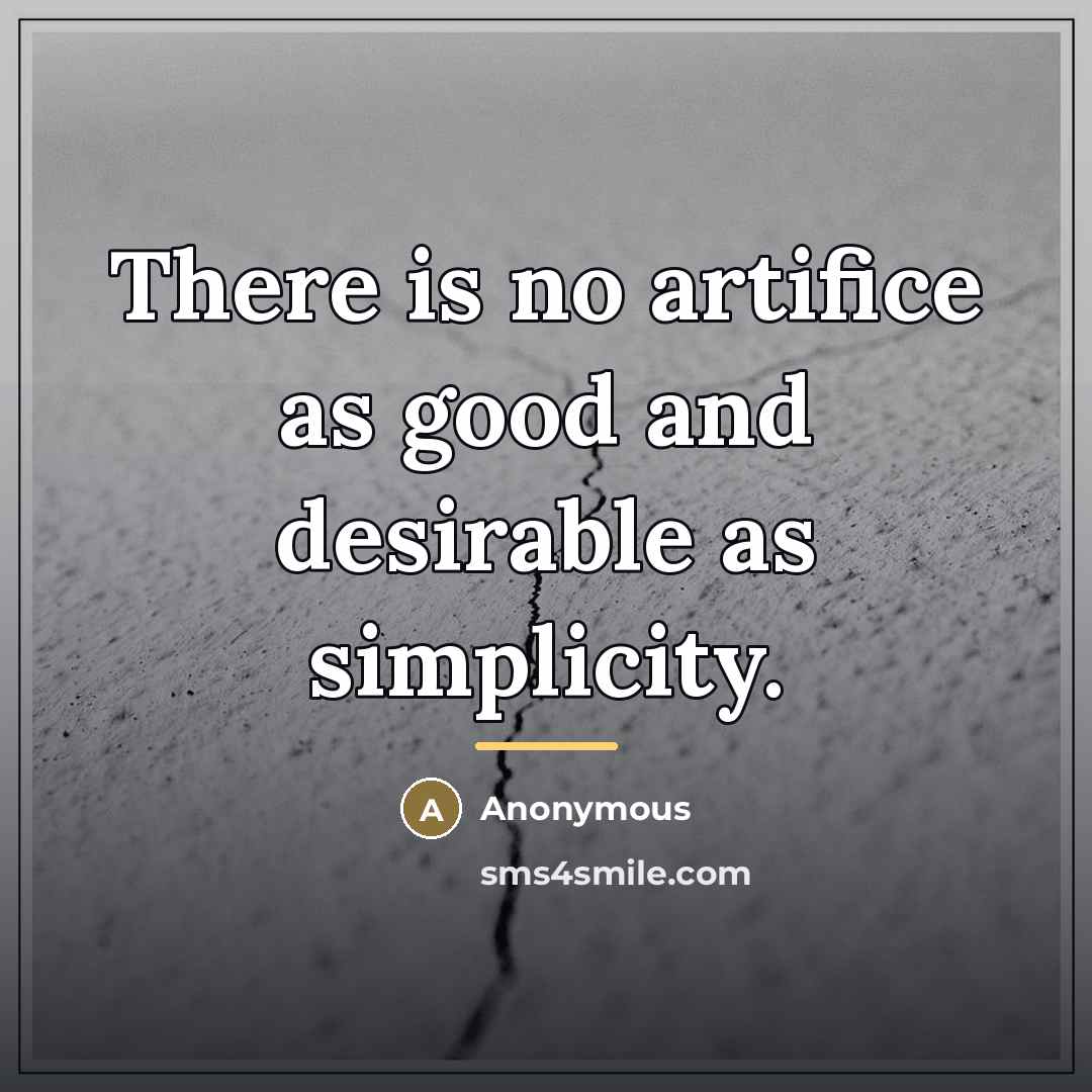 “There is no artifice as good and desirable as simplicity.…” quote by Anonymous