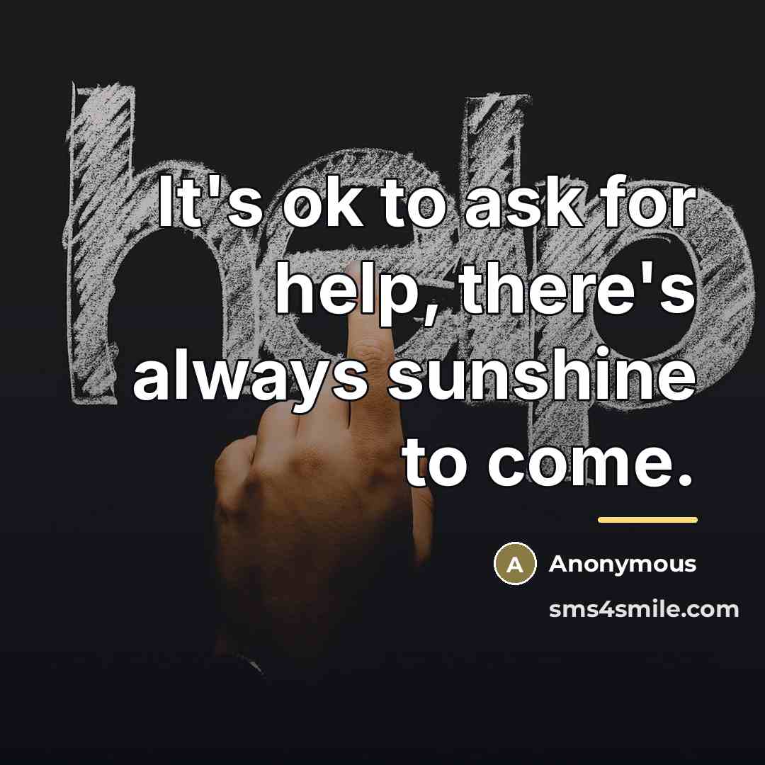 “It's ok to ask for help, there's always sunshine to…” quote by Anonymous