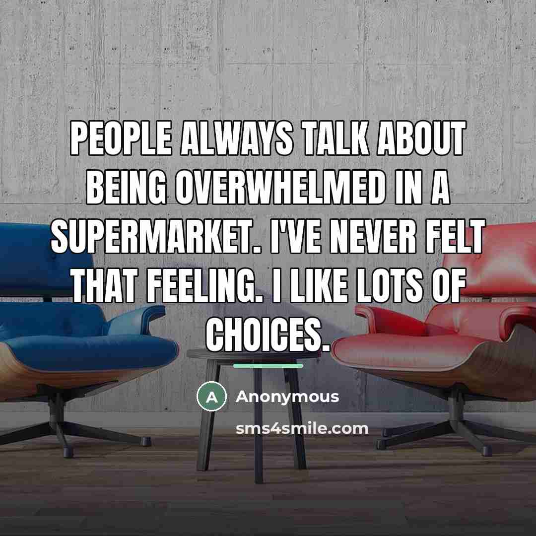 “People always talk about being overwhelmed in a supermarket. I've…” quote by Anonymous