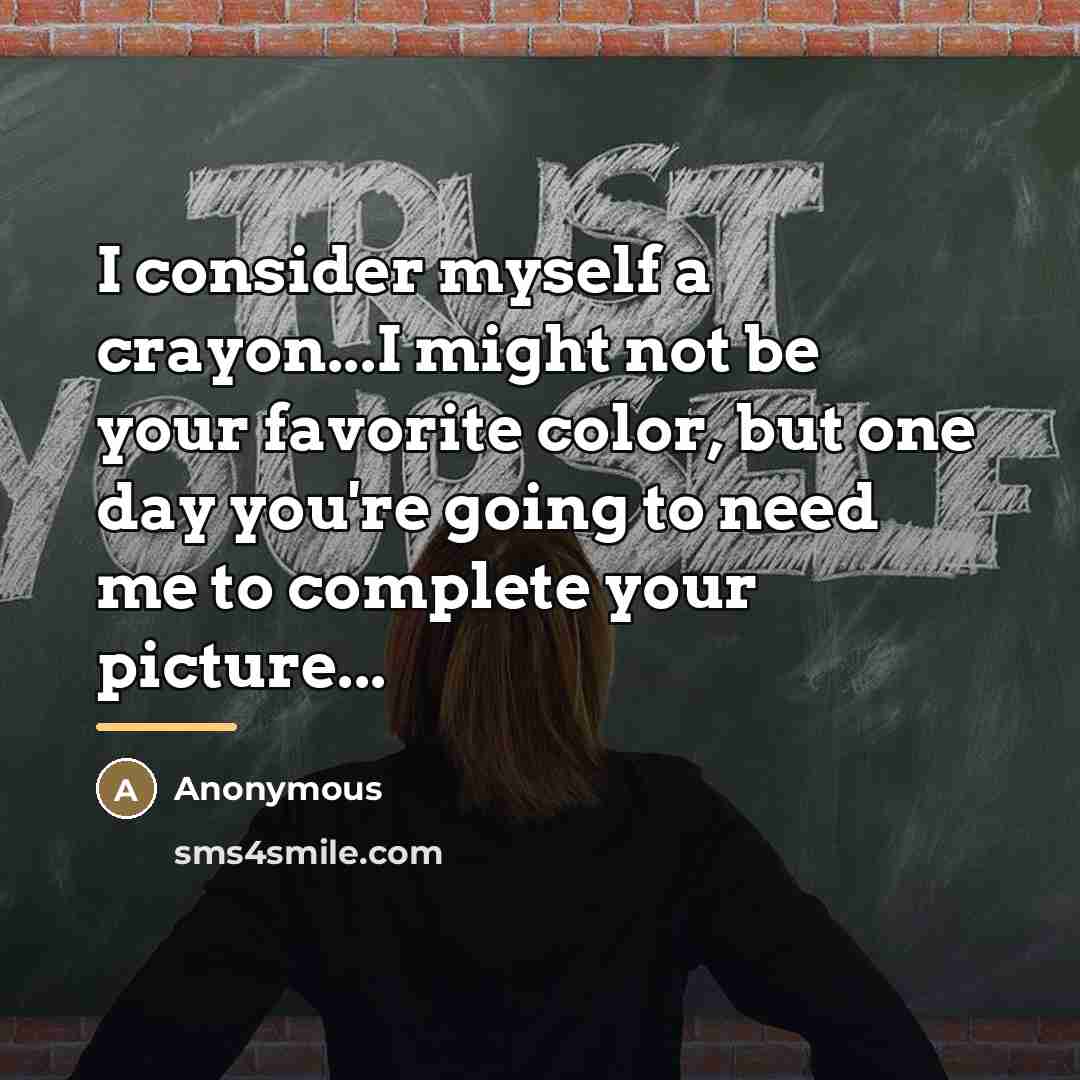 “I consider myself a crayon...I might not be your favorite…” quote by Anonymous