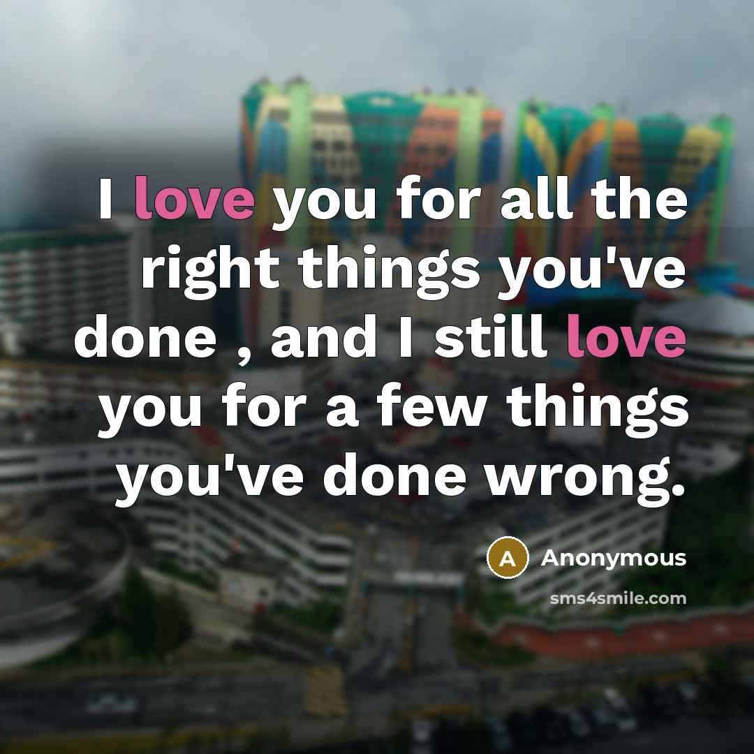 “I love you for all the right things you've done…” quote by Anonymous