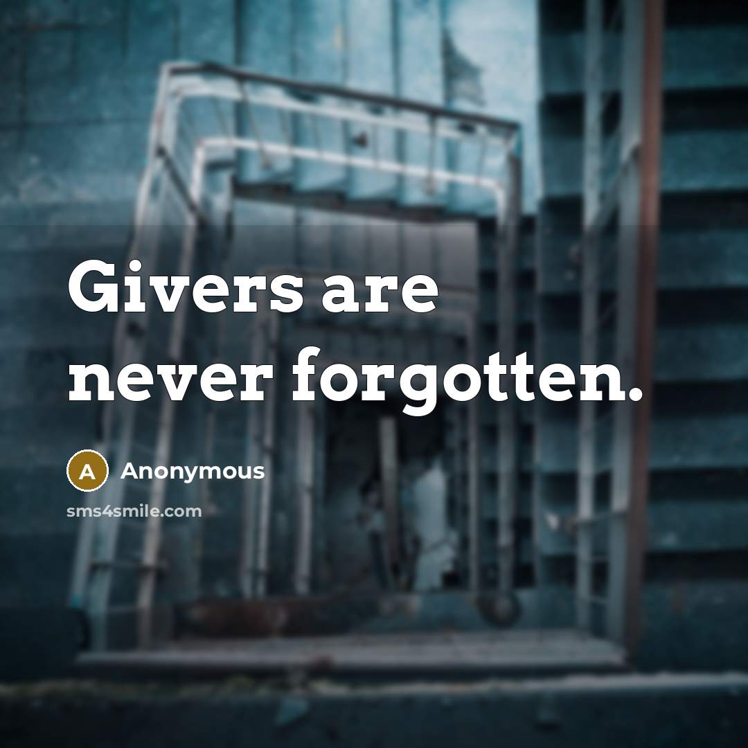 “Givers are never forgotten.” quote by Anonymous