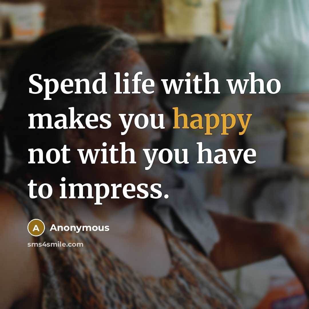 “Spend life with who makes you happy not with you…” quote by Anonymous