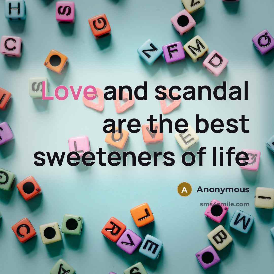 “Love and scandal are the best sweeteners of life…” quote by Anonymous
