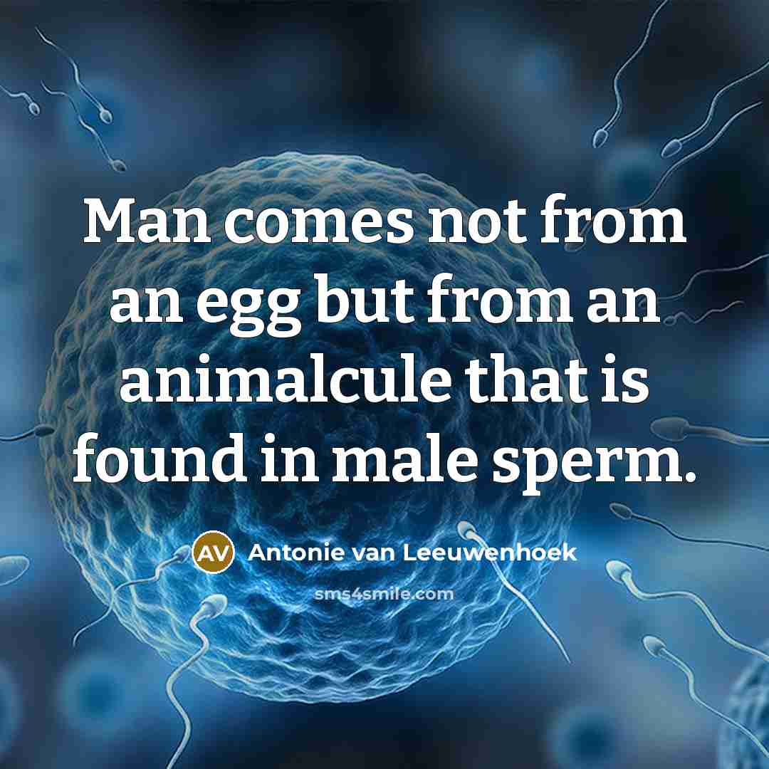 “Man comes not from an egg but from an animalcule…” quote by Antonie van Leeuwenhoek