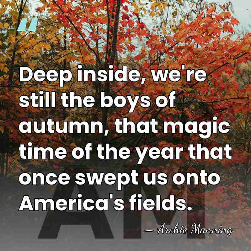 Deep inside, we're still the boys of autumn, that magic time of&hellip; - Archie Manning
