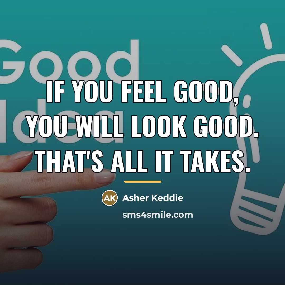 “If you feel good, you will look good. That's all…” quote by Asher Keddie