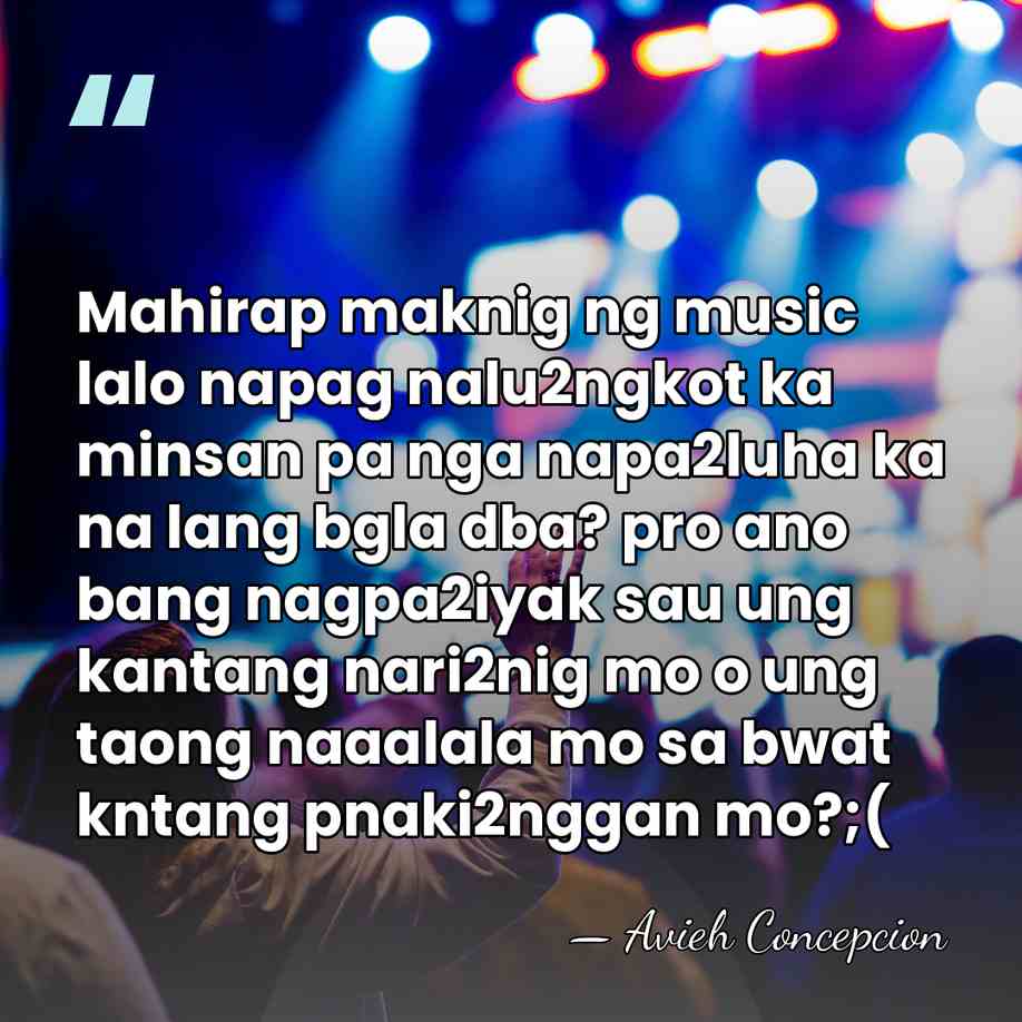 Mahirap maknig ng music lalo napag nalu2ngkot ka minsan pa nga napa2luha&hellip; - Avieh Concepcion