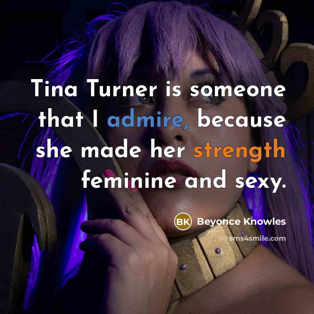“Tina Turner is someone that I admire, because she made…” quote by Beyonce Knowles
